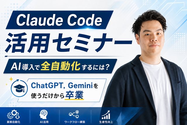 Claude Code活用セミナー｜AI導入で全自動化するには？ ChatGPT・Geminiを使うだけから卒業